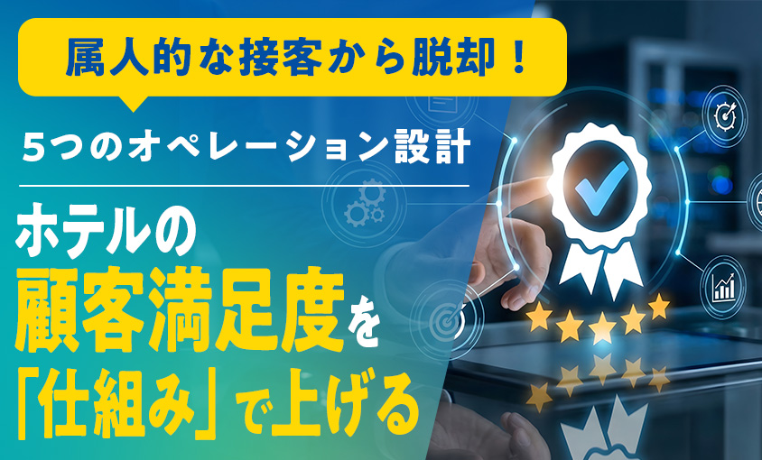 ホテルの顧客満足度を「仕組み」で上げる——属人的な接客から脱却する5つのオペレーション設計